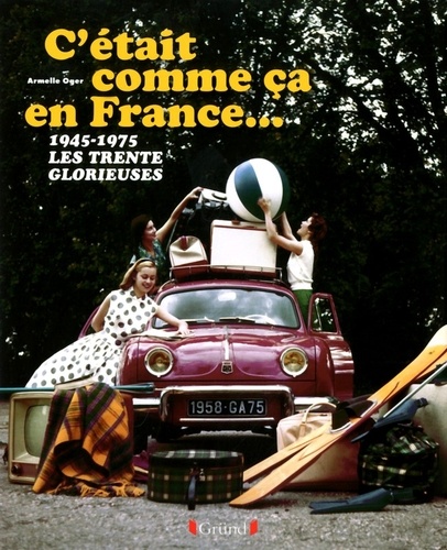 C'était comme ça en France.... 1945-1975, les Trente Glorieuses