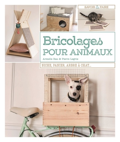 Armelle Rau et Pierre Legrix - Bricolages pour animaux.