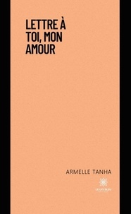 Armelle Tanha - Lettre à toi, mon amour.