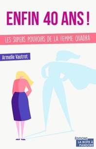 Armelle Vautrot - Enfin 40 ans ! - Les super pouvoirs de la femme quadra.