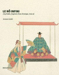 Armen Godel - Le Nô infini - Cinq études, un fragment et trois nô.