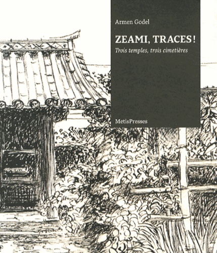 Armen Godel - Zeami, traces ! - Trois temples, trois cimetières (édition bilingue français-japonais).
