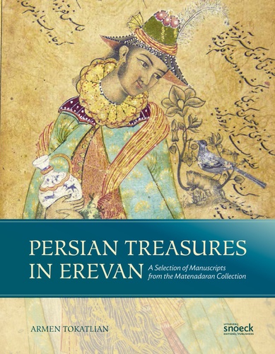 Armen Tokatlian - Persian Treasures in Erevan - A selection of manuscripts from the Matenadaran Collection.