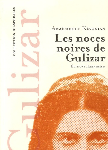 Arménouhie Kévonian - Les noces noires de Gulizar - Suivi de Mémoires mêlées et de Tableaux d'un monde assassiné.