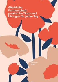 Glückliche Partnerschaft: praktische Tipps und Übungen für jeden Tag
