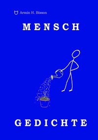 Armin Bisson - MENSCH GEDICHTE.