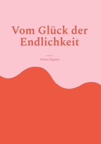 Armin Dapunt - Vom Glück der Endlichkeit.