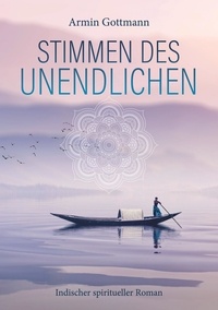 Armin Gottmann - Stimmen des Unendlichen - Indischer spiritueller Roman.