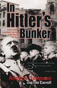 Armin Lehmann et Tim Carroll - In Hitler's Bunker - A Boy Soldier's Eyewitness Account of the Führer's Last Days.