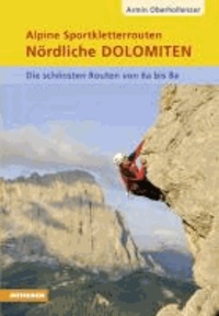 Armin Oberhollenzer - Alpine Sportkletterrouten Nördliche Dolomiten - Die schönsten Routen von 6a bis 8a.