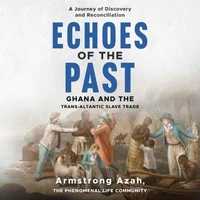Echoes of the Past: A Journey of Discovery and Reconciliation, Ghana and the Transatlantic Slave Trade