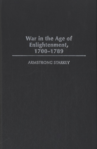 Armstrong Starkey - War in the Age of the Enlightenment, 1700-1789.