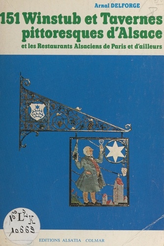 151 winstub et tavernes pittoresques d'Alsace. Et les restaurants alsaciens de Paris et d'ailleurs