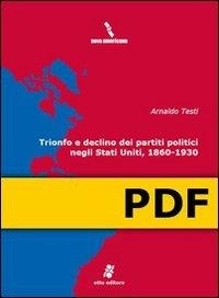 Arnaldo Testi - TRIONFO E DECLINO DEI PARTITI POLITICI NEGLI STATI UNITI, 1860-1930.