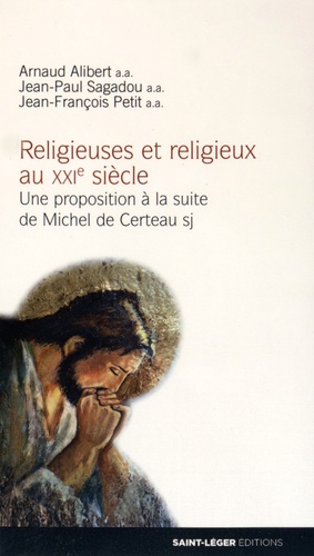 Arnaud Alibert et Jean-Paul Sagadou - Religieuses et religieux au XXIe siècle - Une proposition à la suite de Michel de Certeau.