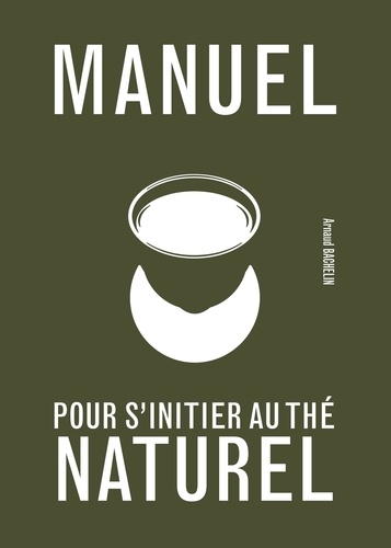 Arnaud Bachelin - Manuel pour s'initier au thé naturel.