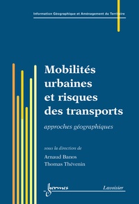 Arnaud Banos et Thomas Thévenin - Mobilités urbaines et risques des transports - Approches géographiques.