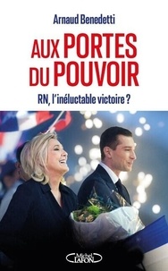 Arnaud Benedetti - Aux portes du pouvoir - RN, l'inéluctable victoire ?.