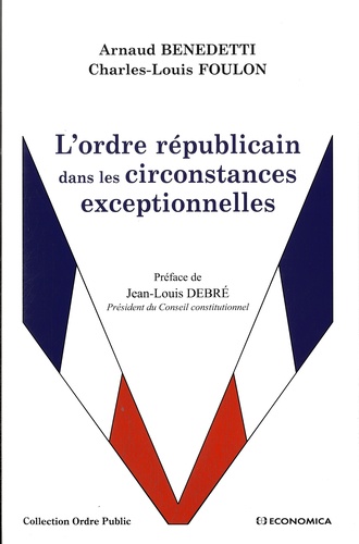 Arnaud Benedetti et Charles-Louis Foulon - L'ordre républicain dans les circonstances exceptionnelles.