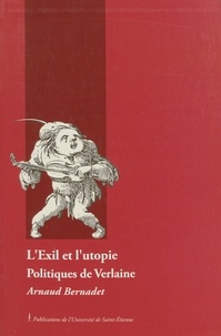 Arnaud Bernadet - L'Exil et l'utopie - Politiques de Verlaine.