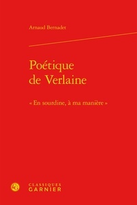 Arnaud Bernadet - Poétique de Verlaine - « En sourdine, à ma manière ».