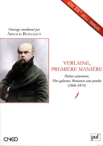 Arnaud Bernadet - Verlaine, première manière - Poëmes saturniens, Fêtes galantes, Romances sans paroles (1866-1874).