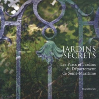 Arnaud Bertereau - Jardins secrets - Les parcs et jardins du département de Seine-Maritime.