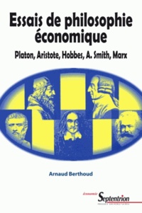 Arnaud Berthoud - Essais De Philosophie Economique : Platon, Aristote, Hobbes, A. Smith, Marx.