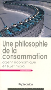 Arnaud Berthoud - Une philosophie de la consommation - Agent économique et sujet moral.