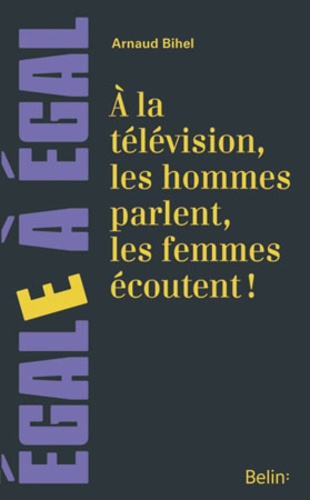 A la télévision les hommes parlent, les femmes écoutent !. Sur la place des femmes à la télévision