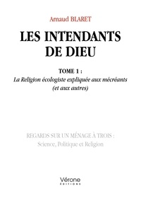 Arnaud Blaret - Les intendants de Dieu Tome 1 : La Religion écologiste expliquée aux mécréants (et aux autres).