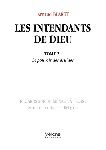 Les intendants de Dieu Tome 2 Le pouvoir des druides. Regards sur un ménage à trois : Science, Politique et Religion