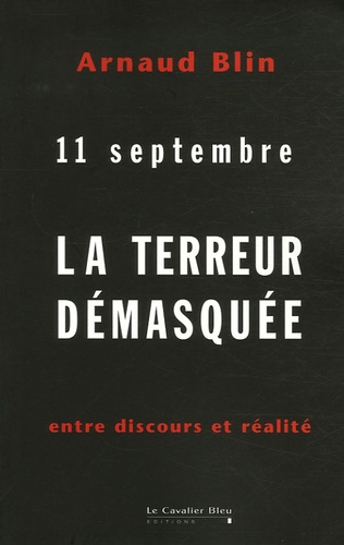 Arnaud Blin - La Terreur démasquée - 11 Septembre Entre discours et réalité.