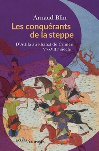 Arnaud Blin - Les conquérants de la steppe - D'Attila au khanat de Crimée. Ve-XVIIIe siècle.