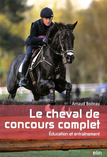 Arnaud Boiteau - Le cheval de concours complet - Education et entraînement.