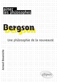 Arnaud Bouaniche - Bergson - Une philosophie de la nouveauté.