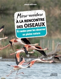 Arnaud Boucheny - Micro-aventure à la rencontre des oiseaux - 15 randos pour les observer en pleine nature.