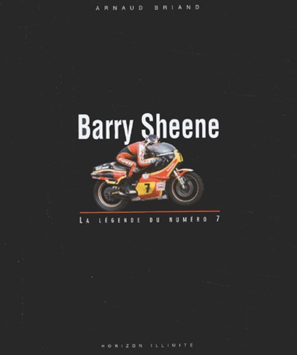 Arnaud Briand - Barry Sheene - La légende du numéro 7.