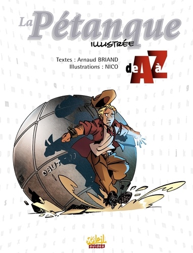 Arnaud Briand et  Nico - La Pétanque illustrée de A à Z.