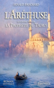 Arnaud Brochard - L'Aréthuse Tome 4 : La prophétie de Taurus.