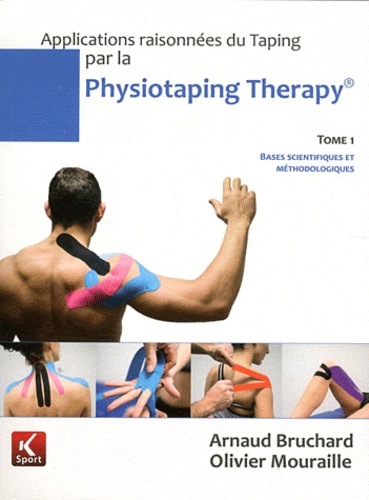 Arnaud Bruchard et Olivier Mouraille - Applications raisonnées du Taping par la Physiotaping Therapy - Tome 1, Bases scientifiques et méthodologiques.