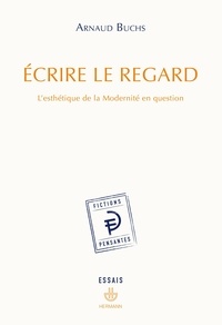 Arnaud Buchs - Ecrire le regard - L'esthétique de la Modernité en question.