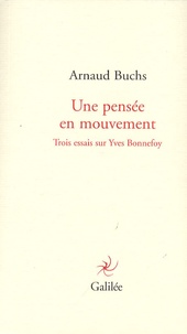 Arnaud Buchs - Une pensée en mouvement - Trois essais sur Yves Bonnefoy.