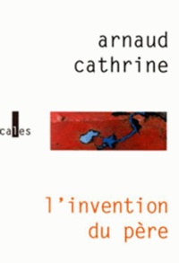 Arnaud Cathrine - L'invention du père.