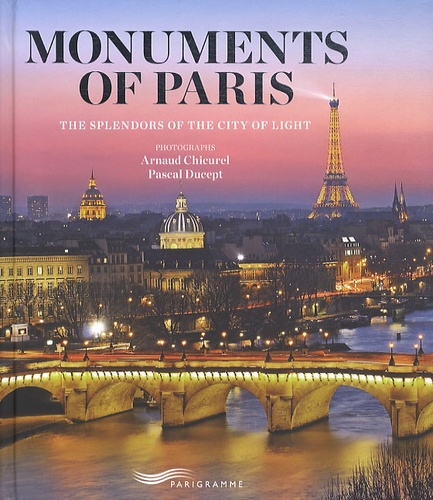 Arnaud Chicurel et Pascal Ducept - Monuments of Paris - The splendors of the city of light.
