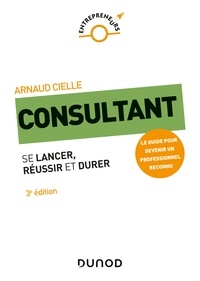 Arnaud Cielle - Consultant - 3e éd - Se lancer, réussir et durer.