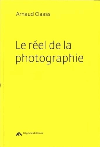 Arnaud Claass - Le réel de la photographie.