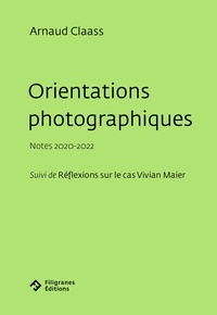 Arnaud Claass - Orientations photographiques - Notes 2020-2022 Suivi de Réflexions sur le cas Vivian Maier.