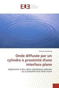 Arnaud Coatanhay - Onde diffusée par un cylindre à proximité d'une interface plane - Application à des cibles cylindriques enfouies ou à proximité d'un fond marin.