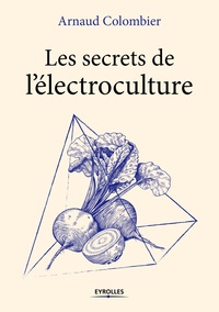 Arnaud Colombier - Les secrets de l'électroculture.